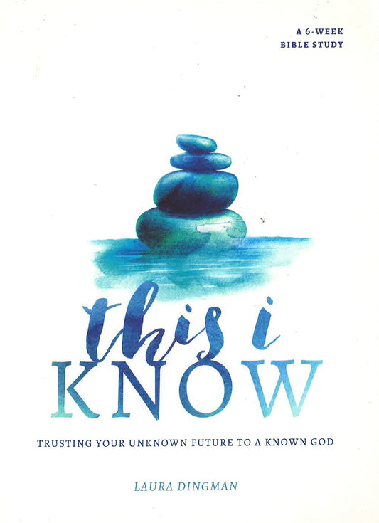 This I Know: Trusting Your Unknown Future To A Known God