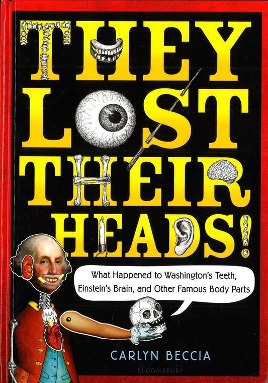 They Lost Their Heads!: What Happened To Washington's Teeth, Einstein's Brain, And Other Famous Body Parts