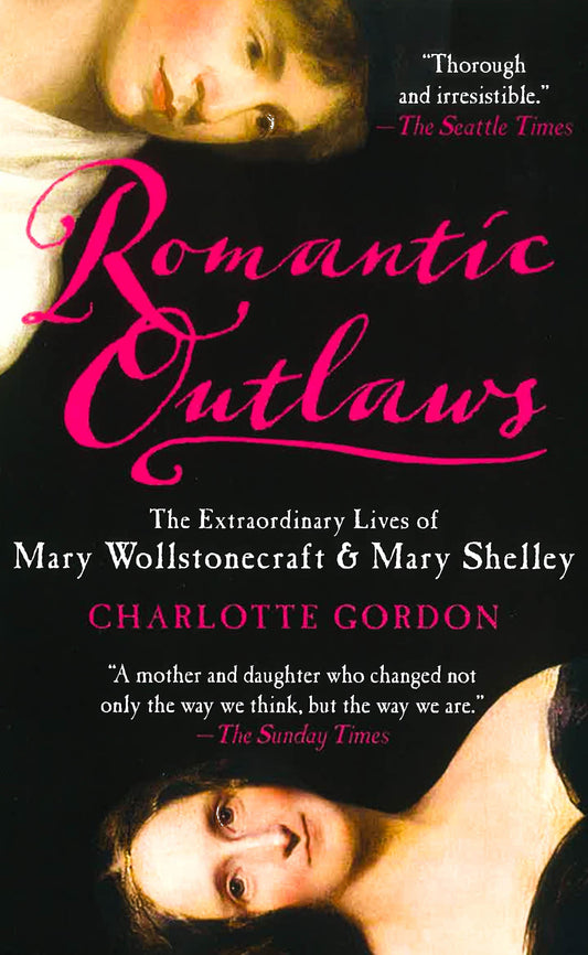 Romantic Outlaws: The Extraordinary Lives of Mary Wollstonecraft & Mary Shelley