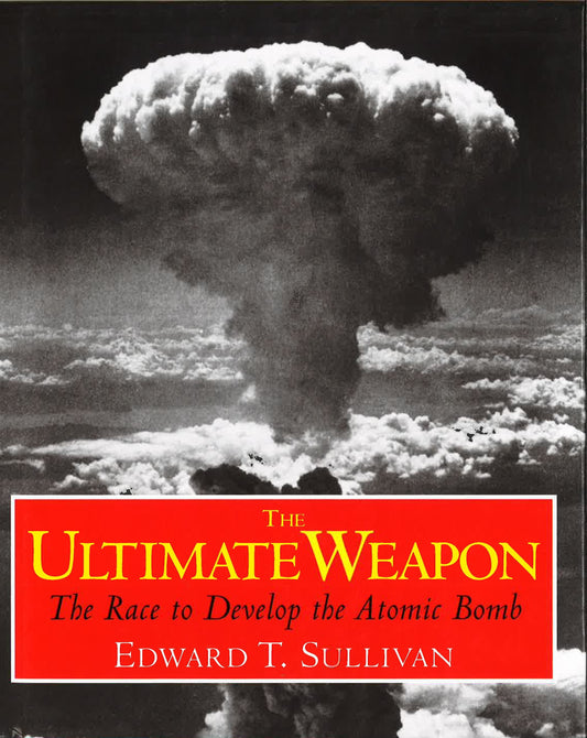 Ultimate Weapon : The Race To Develop The Atomic Bomb