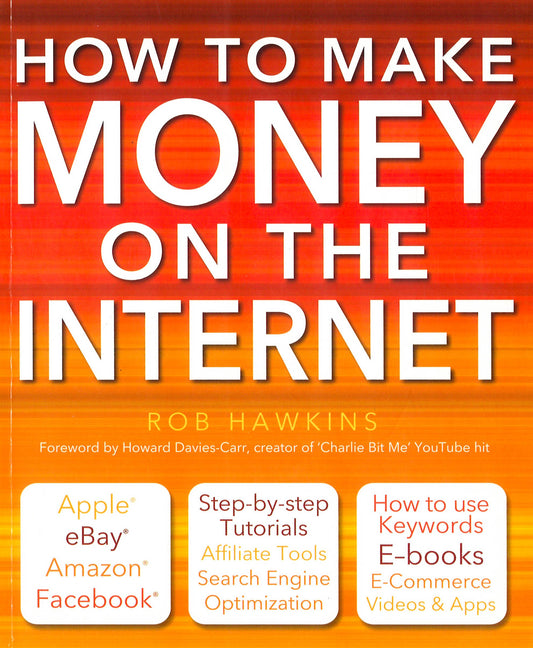 How To Make Money On The Internet Made Easy: Apple, Ebay, Amazon, Facebook - There Are So Many Ways Of Making A Living Online