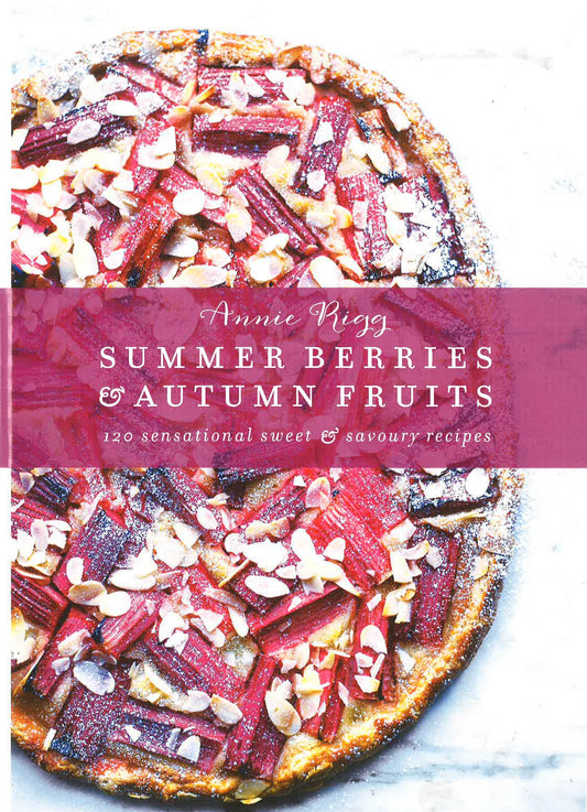 Summer Berries & Autumn Fruits: 120 Sensational Sweet & Savoury Recipes