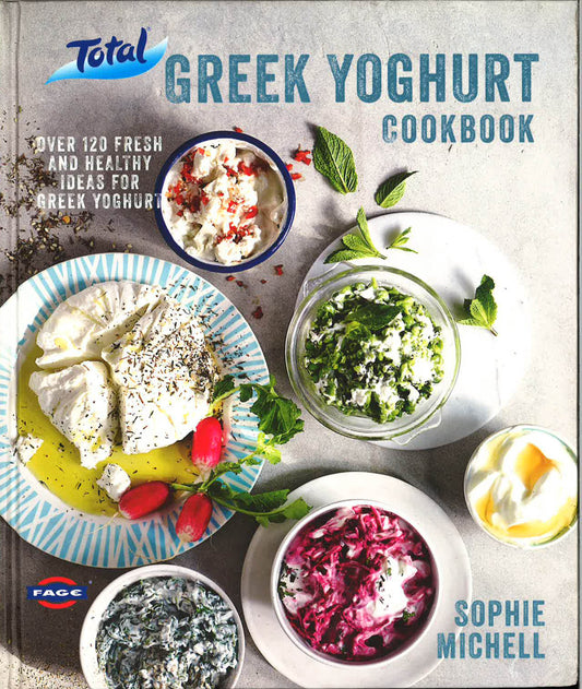Total Greek Yoghurt Cookbook: Over 120 Fresh And Healthy Ideas For Greek Yoghurt