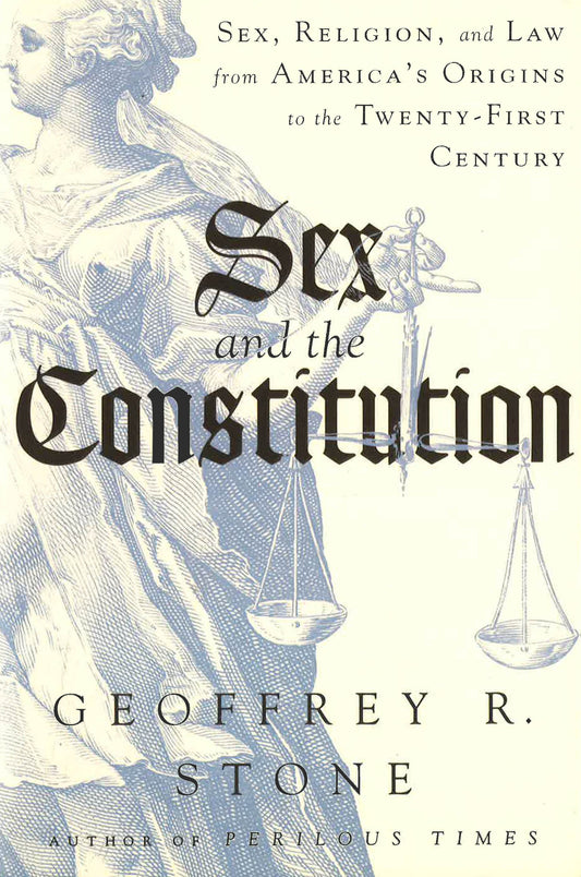 Sex And The Constitution : Sex, Religion, And Law From America's Origins To The Twenty-First Century