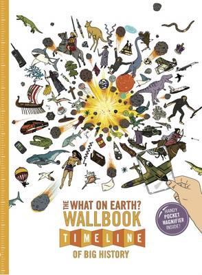 The What on Earth? Wallbook Timeline of Big History: The Incredible Story of Planet Earth from the Big Bang to the Present Day