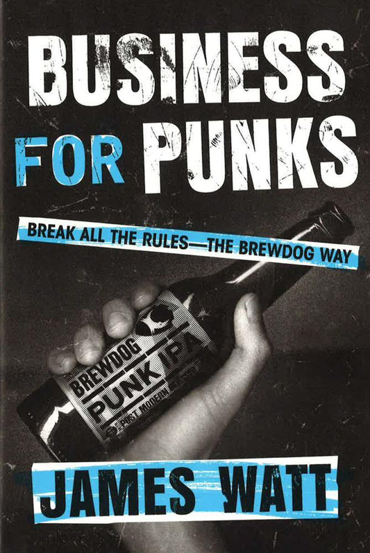 Business For Punks: Break All The Rules--The Brewdog Way