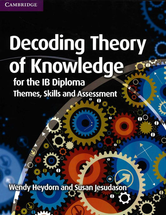 Decoding Theory Of Knowledge For The Ib Diploma: Themes. Skills And Assessment