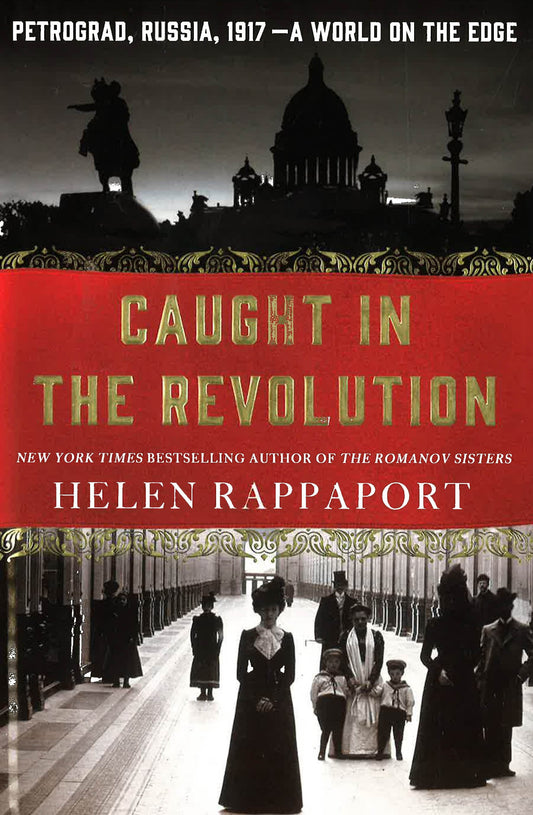 Caught In The Revolution: Petrograd, Russia, 1917 – A World On The Edge