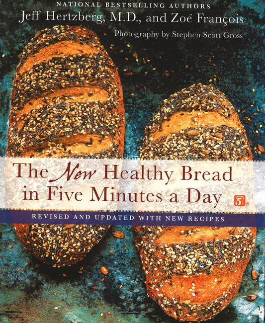 The New Healthy Bread In Five Minutes A Day (Revised And Updated With New Recipes)