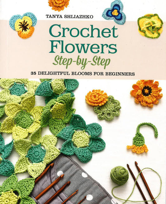 Crochet Flowers Step-By-Step - 35 Delightful Blooms For Beginners