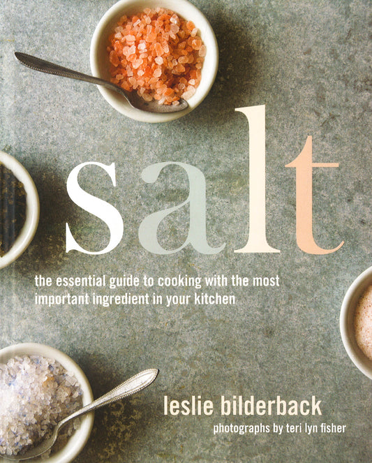 Salt: The Essential Guide To Cooking With The Most Important Ingredient In Your Kitchen