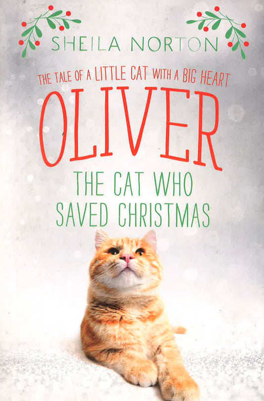 The Tale Of A Little Cat With A Big Heart Oliver: The Cat Who Saved Christmas