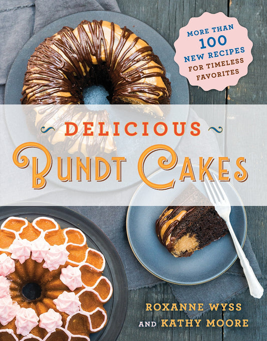 Delicious Bundt Cakes: More Than 100 New Recipes For Timeless Favorites