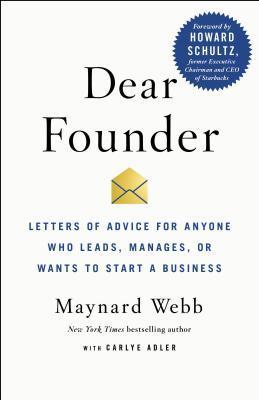 Dear Founder: Letters Of Advice For Anyone Who Leads, Manages, Or Wants To Start A Business