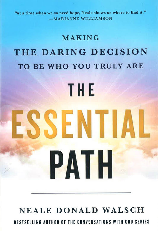 The Essential Path: Making The Daring Decision To Be Who You Truly Are