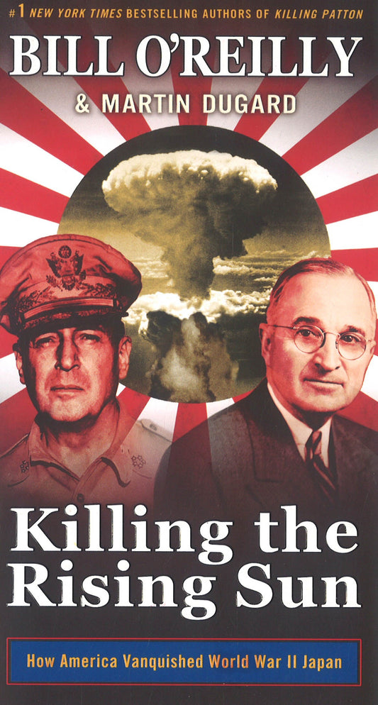 Killing The Rising Sun: How America Vanquished World War Ii Japan