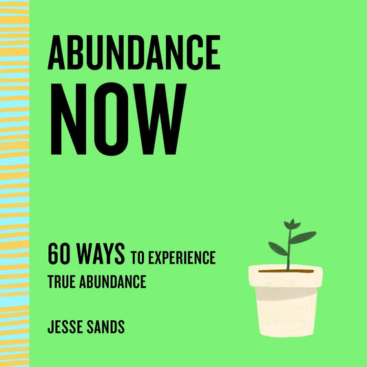 Abundance Now: 60 Ways To Experience True Abundance