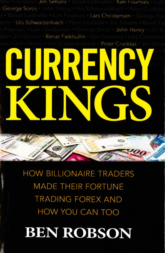 Currency Kings: How Billionaire Traders Made Their Fortune Trading Forex And How You Can Too