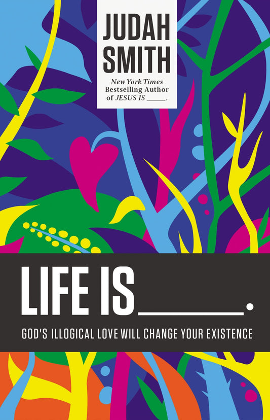 Life Is _____.: God's Illogical Love Will Change Your Existence