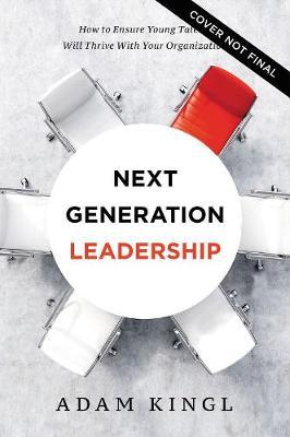 Next Generation Leadership: How to Ensure Young Talent Will Thrive with Your Organization