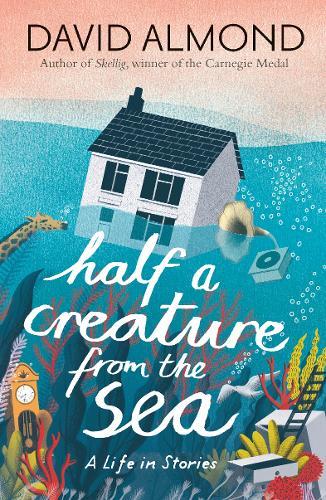 Half A Creature From The Sea: A Life In Stories