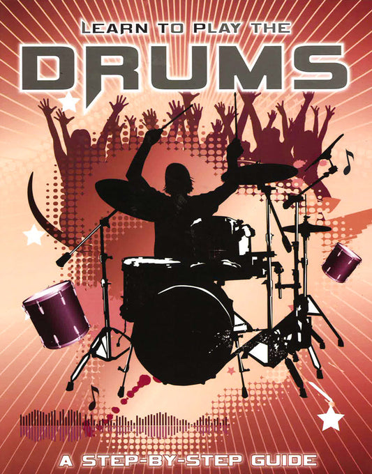 Learn To Play The Drums: A Step-By-Step Guide