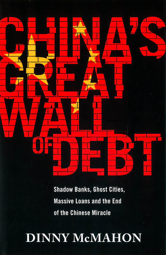 China's Great Wall Of Debt Shadow Banks, Ghost Cities, Massive Loans And The End Of The Chinese Miracle