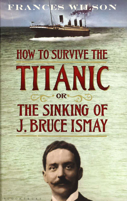 How To Survive The Titanic Or The Sinking Of J. Bruce Ismay