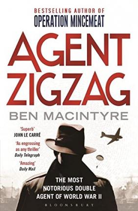 Agent Zigzag: The True Wartime Story Of Eddie Chapman: The Most Notorious Double Agent Of World War Ii