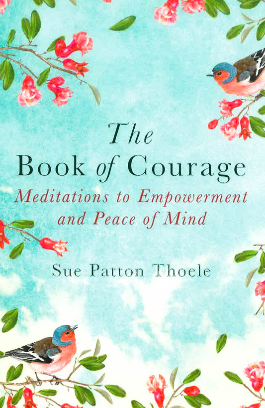 The Book Of Courage: Meditations To Empowerment And Peace Of Mind