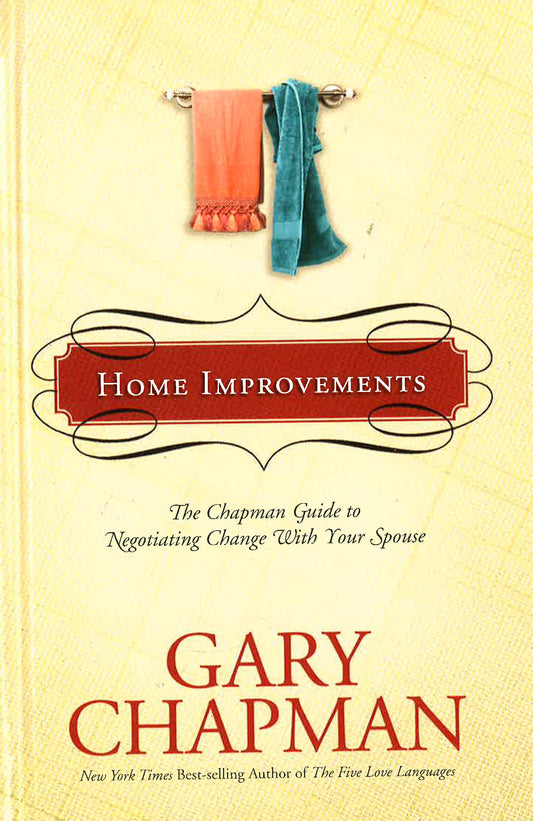 Home Improvements: The Chapman Guide To Negotiating Change With Your Spouse