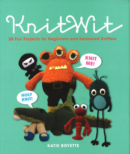 Knitwit: 20 Fun Projects For Beginners And Seasoned Knitters