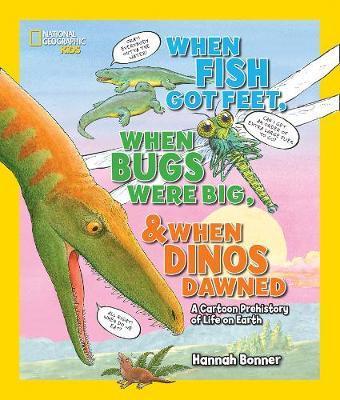 When Fish Got Feet, When Bugs Were Big, And When Dinos Dawned: A Cartoon Prehistory Of Life On Earth (National Geographic Kids)