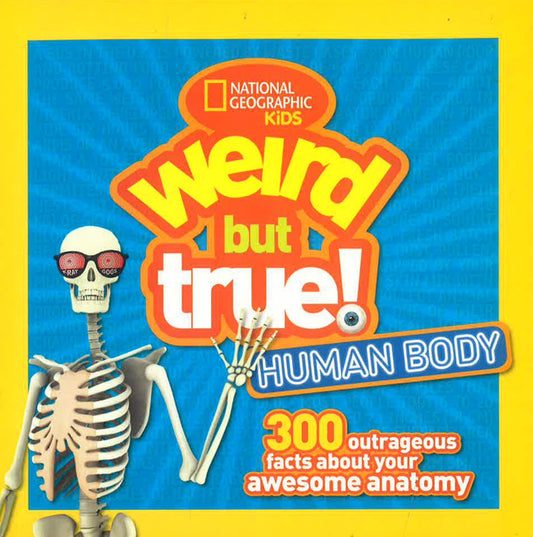 Weird But True! Human Body : 300 Outrageous Facts About Your Awesome Anatomy