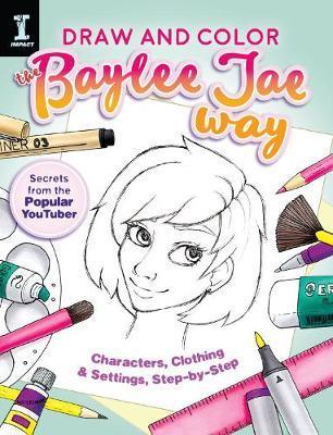 Draw And Color The Baylee Jae Way : Characters, Clothing And Settings Step By Step