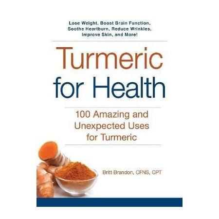 Turmeric For Health: 100 Amazing And Unexpected Uses For Turmeric