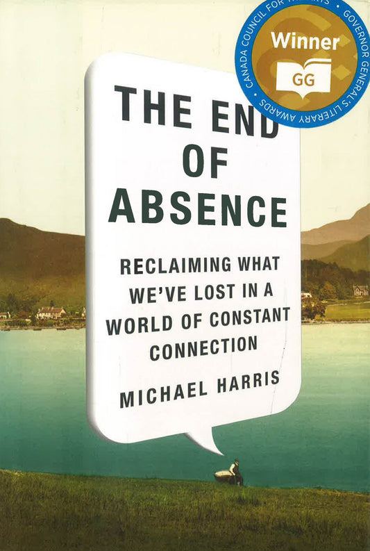 The End Of Absence: Reclaiming What Weve Lost In A World Of Constant Connection