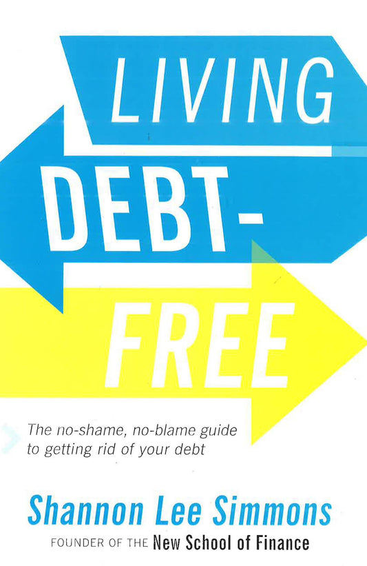 Living Debt-Free: The No-Shame, No-Blame Guide To Getting Rid Of Your Debt