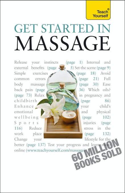 Get Started In Massage: Easy Techniques To Boost Relaxation, Treat Aches And Pains And Promote Closeness