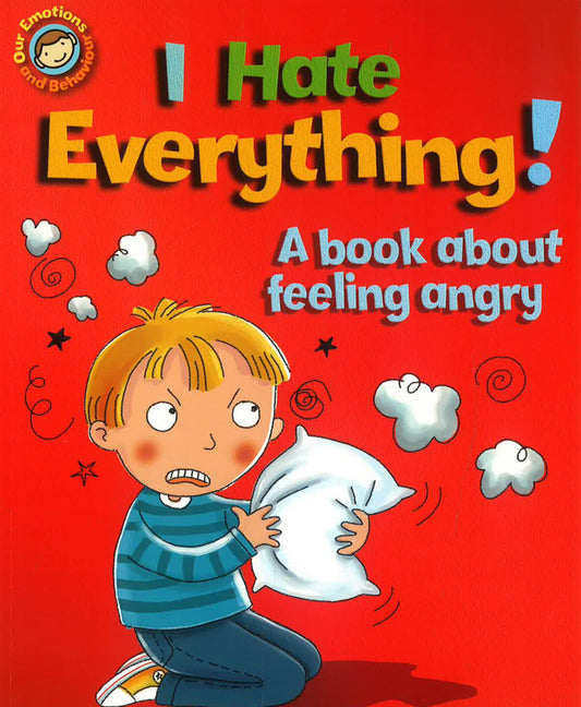 Emotions & Behaviours: I Hate Everything!: A Book About Feeling Angry