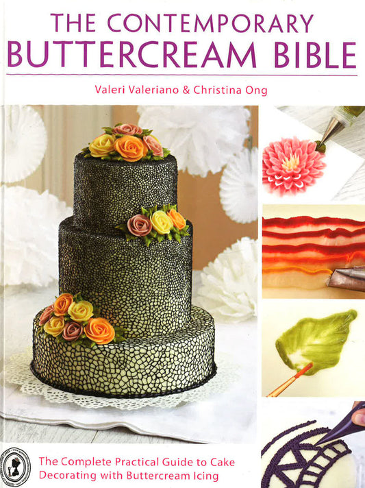 The Contemporary Buttercream Bible: The Complete Practical Guide To Cake Decorating With Buttercream Icing