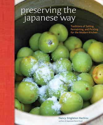 Preserving The Japanese Way: Traditions Of Salting, Fermenting, And Pickling For The Modern Kitchen