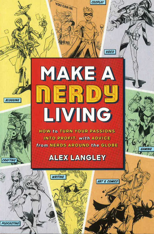 Make A Nerdy Living: How To Turn Your Passions Into Profit, With Advice From Nerds Around The Globe