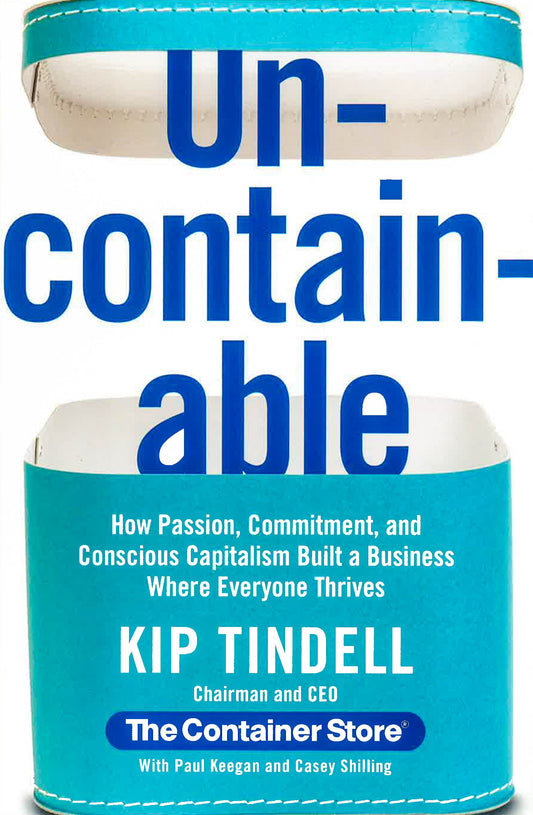 Uncontainable: How Passion, Commitment, And Conscious Capitalism Built A Business Where Everyone Thrives