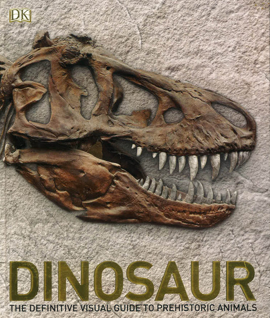 Dinosaur: The Definitive Visual Guide To Prehistoric Animals