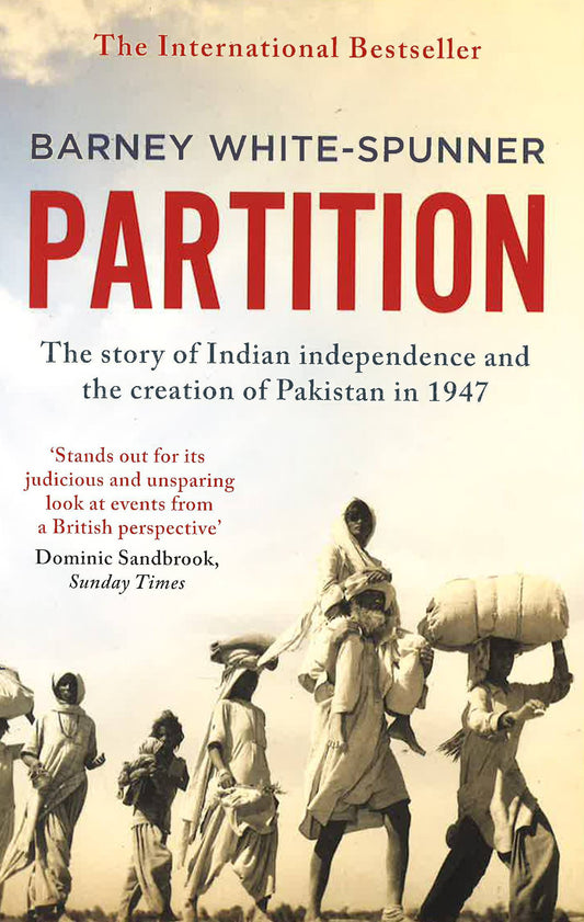 Partition: The Story Of Indian Independence And The Creation Of Pakistan In 1947