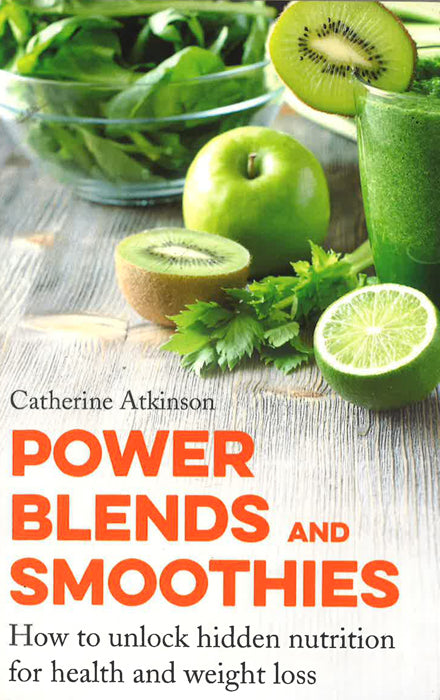 Power Blends And Smoothies: How To Unlock Hidden Nutrition For Weight Loss And Health