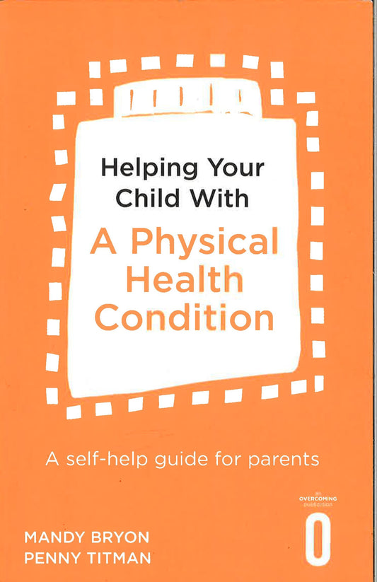 Helping Your Child With A Physical Health Condition: A Self-Help Guide For Parents Pb