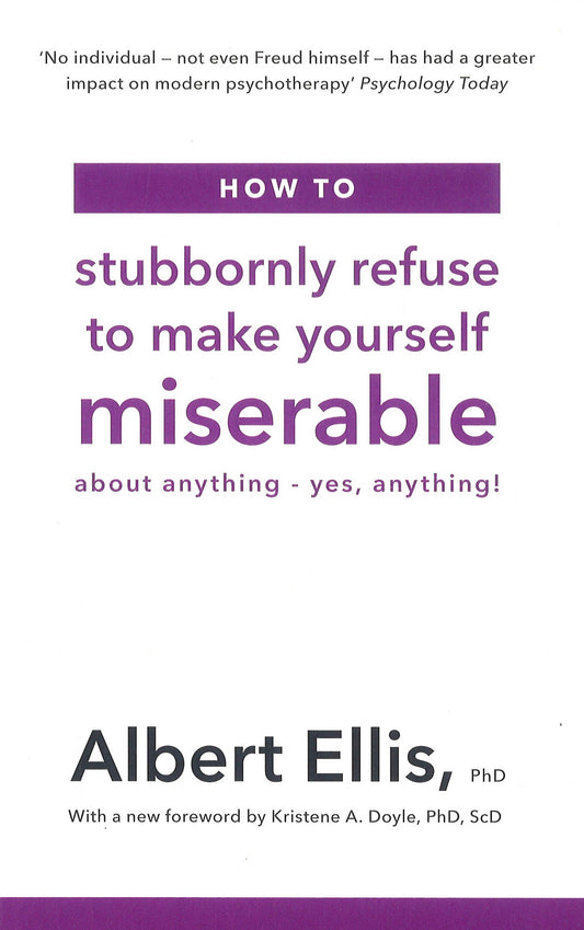 How to Stubbornly Refuse to Make Yourself Miserable: About Anything - Yes, Anything!