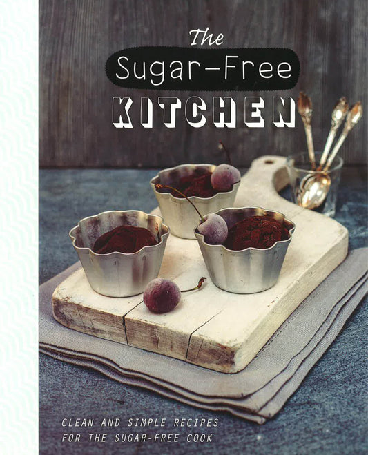 The Sugar-Free Kitchen: Healthy Eating For Breakfast, Lunch, Dinner, Desserts And Snacks (The Healthy Kitchen)